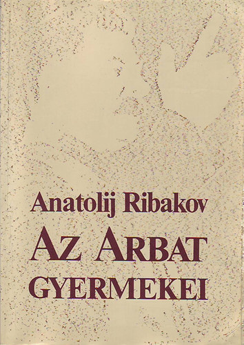 Anatolij Ribakov - Az Arbat gyermekei