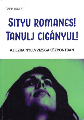 Papp Jnos - Sityu romanes! Tanulj cignyul!