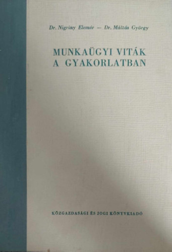 Dr. Nigriny Elemér - Dr. Máltás György - Munkaügyi viták a gyakorlatban