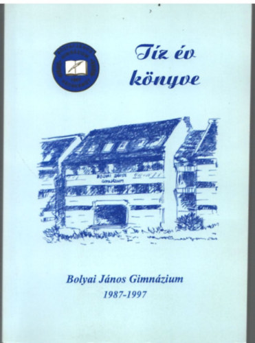 Dr. Pap-Szigeti Róbert, Tóth Józsefné Kovács István - Tíz év könyve- Bolyai János Gimnázium 1987-1997