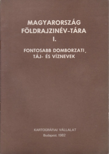 Fldi Ervin  (szerk.) - Magyarorszg fldrajzinv-tra I.- Fontosabb domborzati, tj- s vznevek