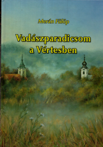 Merán Fülöp - Vadászparadicsom a Vértesben