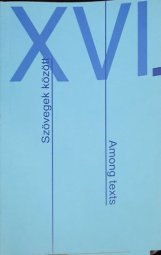 Lengyel Zoltán, Pál Katalin, Gyulai Zoltán Kovács Flóra - Szövegek között - Among texts XVI. (Irodalomtörtént és - elmélet, színházelmélet és komparatisztika)
