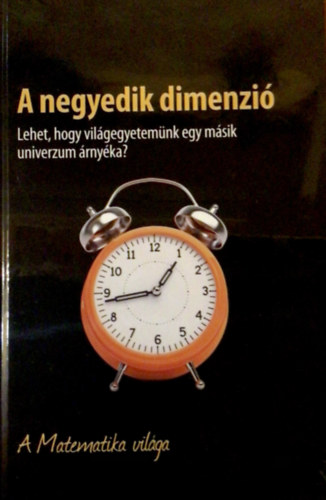 A negyedik dimenzi� - Lehet, hogy vil�gegyetem�nk egy  m�sik univerzum �rny�ka? - A Matematika vil�ga