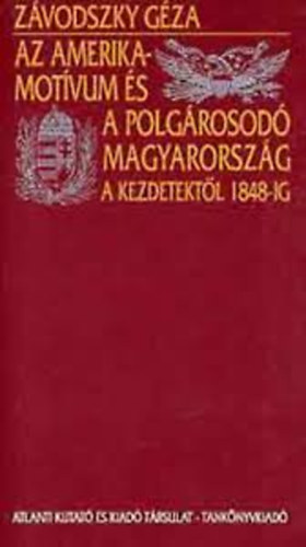 Zvodszky Gyula - Az amerikai motvum s a polgrosod Magyarorszg a kezdetektl 1848ig