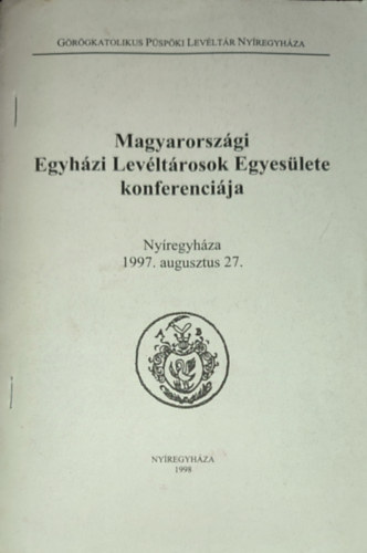 Dr. Janka Gyrgy - Dr. Janka Gyrgy (szerk.) - Magyarorszgi Egyhzi Levltrosok Egyeslete konferencija-Nyregyhza, 1997. augusztus 27.