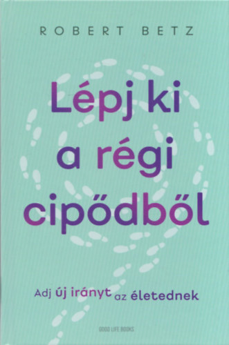 Robert Betz - Lpj ki a rgi cipdbl! - Adj j irnyt az letednek!