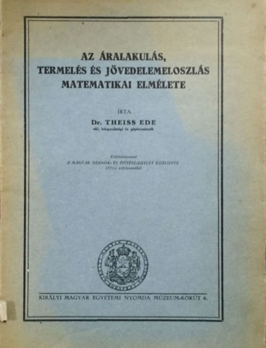 Dr. Theiss Ede - Az áralakulás, termelés és jövedelemeloszlás matematikai elmélete