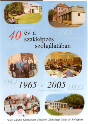 Sh Bla - Szakkzpiskolnk 40 ves - Aszd 1965-2005 (  40 v a szakkpzs szolglatban 1965-2005 ) Petfi Sndor Gimnzium Gpszeti Szakkzp Iskola s Kollgium