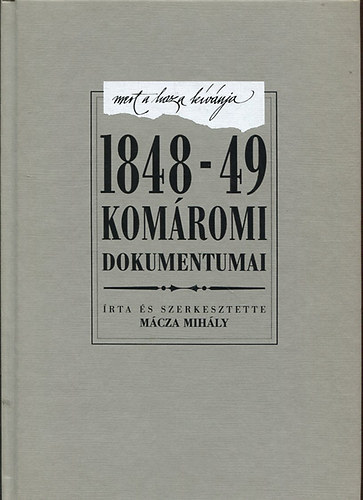 M�cza Mih�ly - Mert a haza �gy k�v�nja: 1848-49 kom�romi dokumentumai