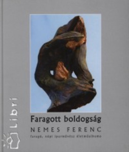 Török Ferenc - Faragott boldogság