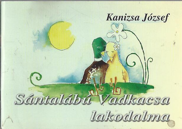 Kanizsai József - Sántalábú vadkacsa lakodalma