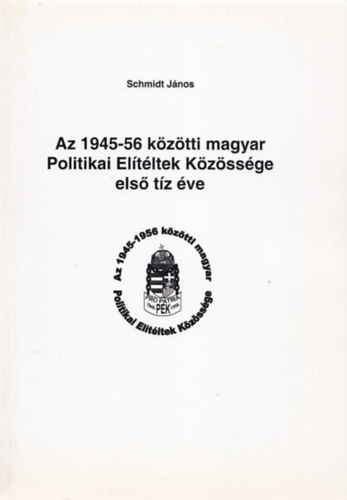 Schmidt Jnos - Az 1945-56 kztti magyar Politikai Eltltek Kzssge els tz ve