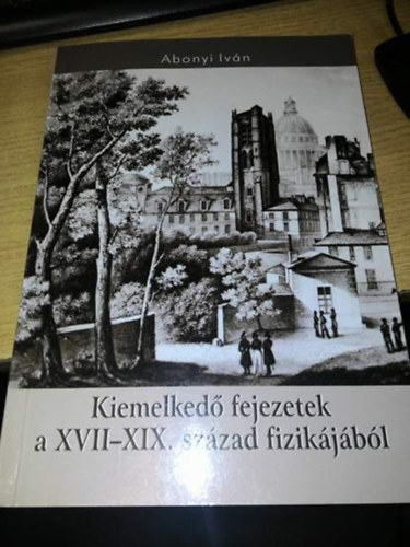 Abonyi Ivn - Kiemelked fejezetek a XVII-XIX. szzad fizikjbl