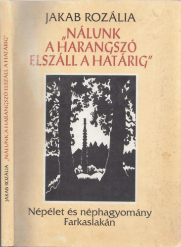 Jakab Rozlia - "Nlunk a harangsz elszll a hatrig" - Nplet s nphagyomny Farkaslakn (DEDIKLT!)