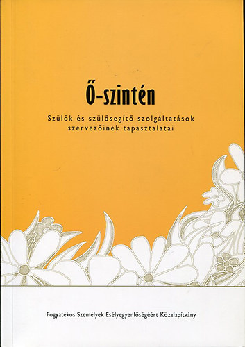 Felelős kiadó: Tóth Egon - Ő-szintén - Szülők és szülősegítő szolgáltatások szervezőinek tapasztalatai