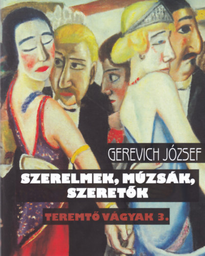 Gerevich József - Szerelmek, múzsák, szeretők (Teremtő vágyak 3)