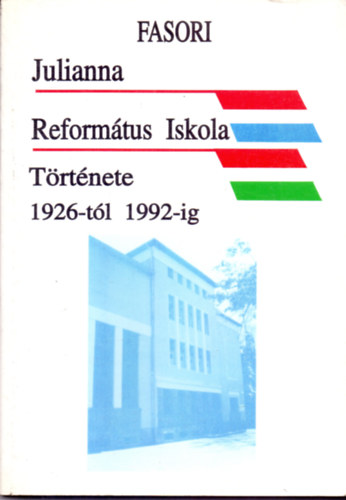 Fnod Sndor szerk - Fasori Julianna reformtus iskola trtnete 1926-tl 1992-ig