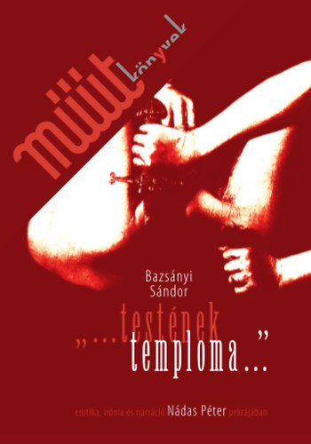 Bazsnyi Sndor - "..testnek temploma.." erotika, irnia s narrci Ndas Pter przjban