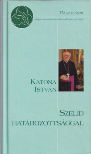 Katona Istv�n - Szel�d hat�rozotts�ggal - p�sztorok