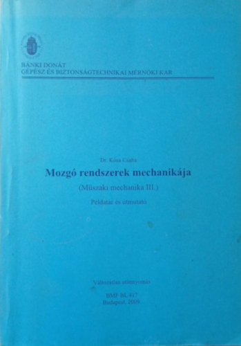 Dr. Kósa Csaba - Mozgó rendszerek mechanikája (Műszaki mechanika III.) példatár és útmutató