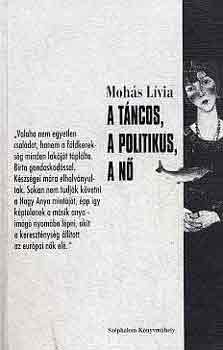 Mohs Lvia - A tncos, a politikus, a n