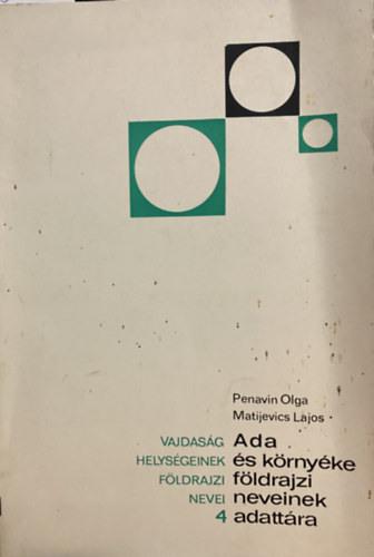 Matijevics Lajos Penavin Olga - Ada és környéke földrajzi neveinek adattára (Vajdaság helységeinek földrajzi nevei 4)