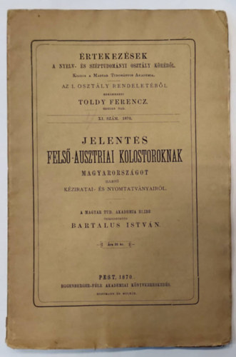 Toldy Ferencz  Bartalus Istvn (szerk.) - Jelents Fels-Ausztriai kolostoroknak Magyarorszgot illet kzirati- s nyomtatvnyairl - 1870 -