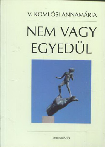 V. Koml�si Annam�ria - Nem vagy egyed�l - Szem�lyis�g-l�lektan mindenkinek, de legf�k�ppen a kamaszoknak �s a vel�k �l� feln�tteknek