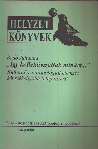 Bod� Julianna - "�gy kollektiviz�ltak minket..."- Kultur�lis antropol�giai elemz�s k�t...
