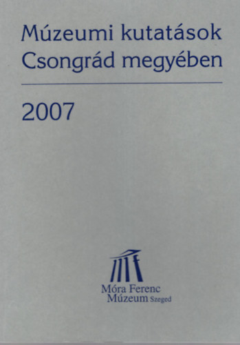 Tóth István (szerk.) - Múzeumi kutatások Csongrád megyében 2007
