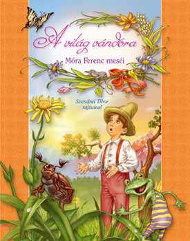 Szendrei Tibor (szerk.) - A világ vándora - Móra Ferenc meséi