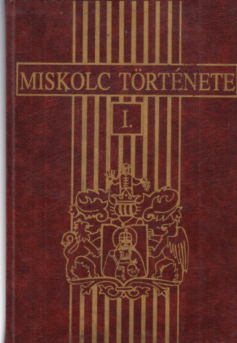 Dobrossy Istv�n f�szerk. - Miskolc t�rt�nete I. - A kezdetekt�l 1526-ig