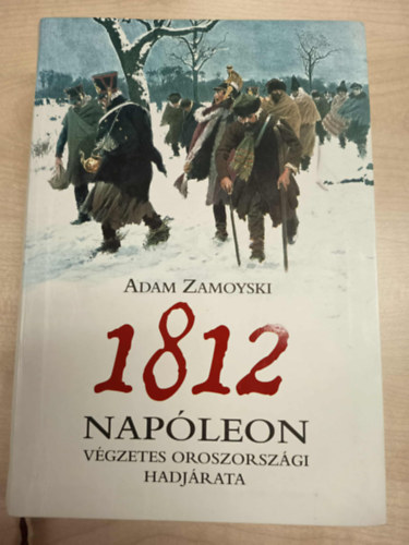 Adam Zamoyski - 1812 - Nap�leon v�gzetes oroszorsz�gi hadj�rata