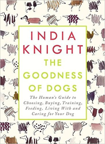 India Knight - The Goodness of Dogs
