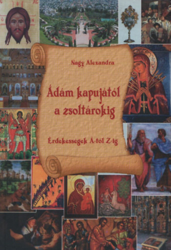 Nagy Alexandra - �d�m kapuj�t�l a zsolt�rokig (�rdekess�gek �-t�l Z-ig)