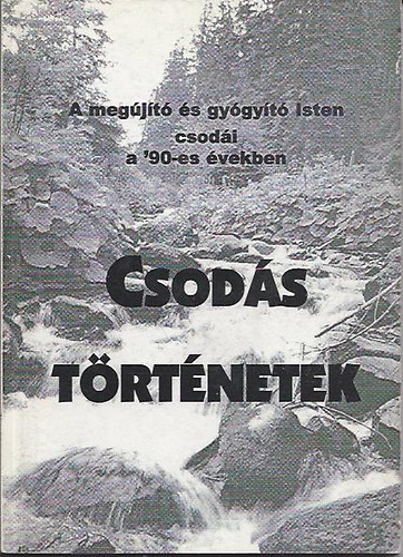 S�pos  Gyula (S) - Csod�s t�rt�netek - A meg�j�t� �s gy�gy�t� Isten csod�i a '90-es �vekben