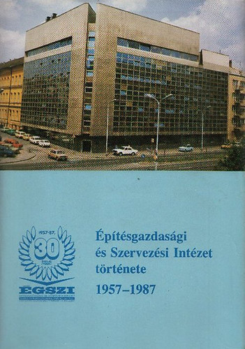Geszler dn dr. - GSZI: 30 v (ptsgazdasgi s Szervezsi Intzet trtnete1957-1987)