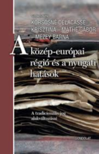 Máthé Gábor, Mezey Barna Korsósné Delacasse Krisztina - Korsósné Delacasse Krisztina-Máthé Gábor-Mezey Barna - A közép-európai régió és a nyugati hatások-A tradicionális jog alakváltozásai