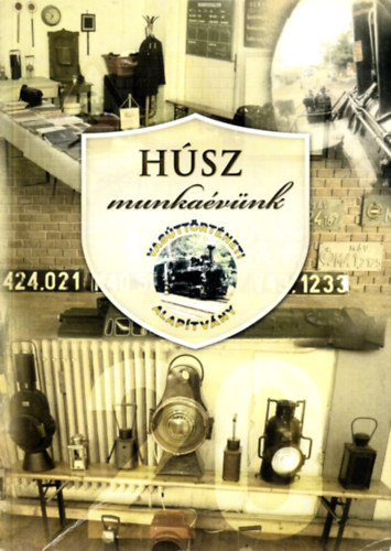 H�sz munka�v�nk - A Vas�tt�rt�neti Alap�tv�ny t�rt�nete 1993-2013