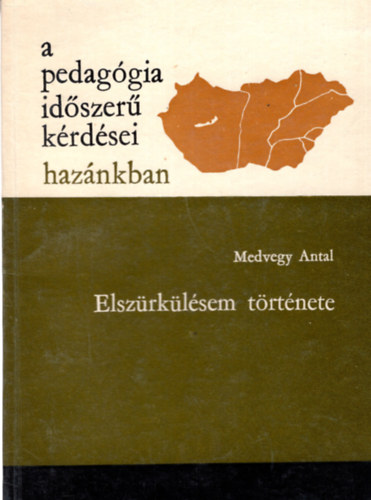 Medvegy Antal - Elszrklsem trtnete- A pedaggia idszer krdsei haznkban