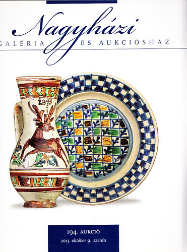 Nagy J�zsef  (szerk.) - Nagy J�zsef n�prajzi gy�jtem�nye - Nagyh�zi Gal�ria �s Aukci�sh�z 194. (2013. okt�ber 9.szerda)