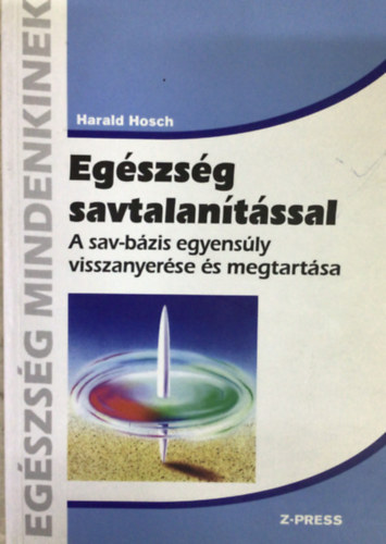 Harald Hosch - Egszsg savtalantssal - A sav-bzis egyensly visszanyerse s megtartsa (Egszsg mindenkinek)