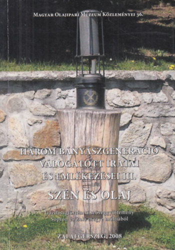 Szén ls olaj - Három bányászgeneráció válogatott iratai és emlékezései III. - Gazdaságtörténeti szöveggyűjtemény Sopron és Zala megye múltjából