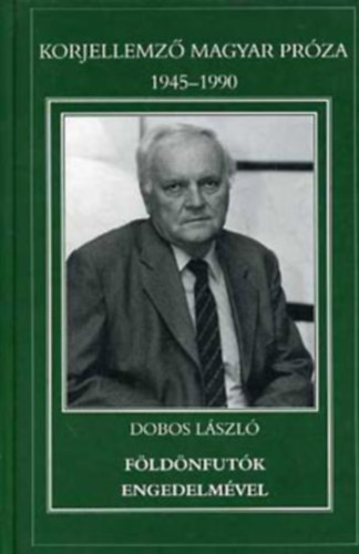 Dobos László - Földönfutók - Engedelmével - Korjellemző magyar próza 1945-1990