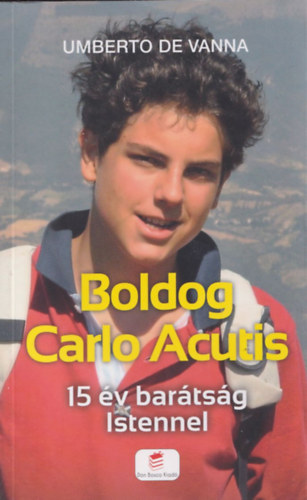 Umberto de Vanna - Boldog Carlo Acutis - 15 év barátság Istennek