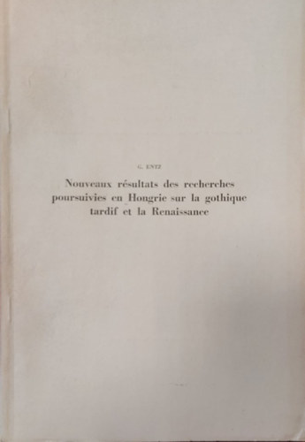 Nouveaux Rsultats des Recherches Poursuivies en Hsur la Gtradif et la Renaissance - a tradif gtikval s a renesznsszal kapcsolatos magyarorszgi kutatsok j eredmnyei francia nyelven (Klnlenyomat)