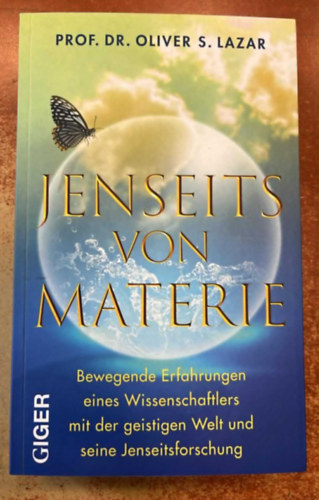 Prof. Dr. Oliver S. Lazar - Jenseits von Materie - Bewegende Erfahrungen eines Wissenschaftlers mit der geistigen Welt und seine Jenseitsforschung. Seine Studie zeigt: Unser