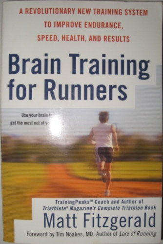 Matt Fitzgerald - Brain Training For Runners: A Revolutionary New Training System to Improve Endurance, Speed, Health, and Results