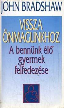 John Bradshaw - Vissza �nmagunkhoz - A benn�nk �l� gyermek felfedez�se